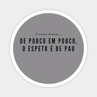 De pouco em pouco, o espeto é de pau - Classic brazilian proverb Magnet